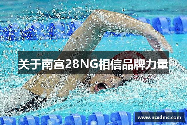 关于南宫28NG相信品牌力量